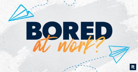 What to Do When You’re Bored at Work